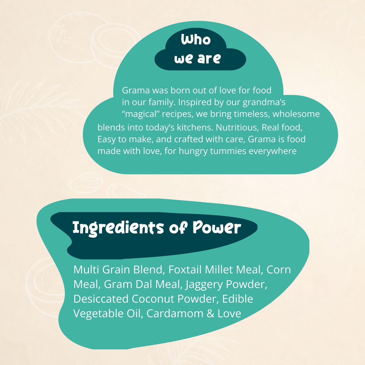 Ingredients for Coconut Milli pops - Grama Foods. Foxtail Millet, Coconut Powder, Jaggery. And a brief About Grama Foods the brand, easy to make crafted with care